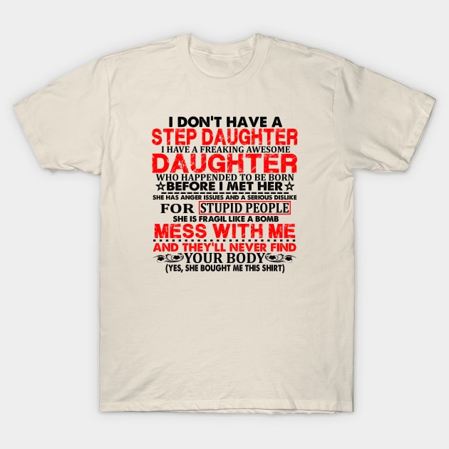 Funny daughter quote I don't have a step daughter freaking awesome Daughter has anger issues serious dislike for stupid people T-Shirt by sarabuild